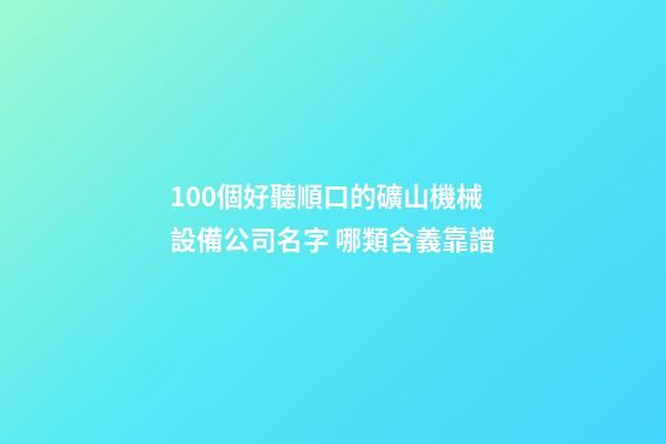 100個好聽順口的礦山機械設備公司名字 哪類含義靠譜-第1張-公司起名-玄機派